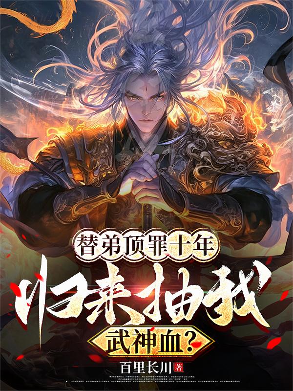 替弟顶罪十年,归来抽我武神血?